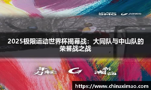 2025极限运动世界杯揭幕战：大同队与中山队的荣誉战之战