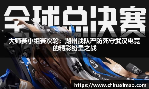 大师赛小组赛次轮：湖州战队严防死守武汉电竞的精彩纷呈之战