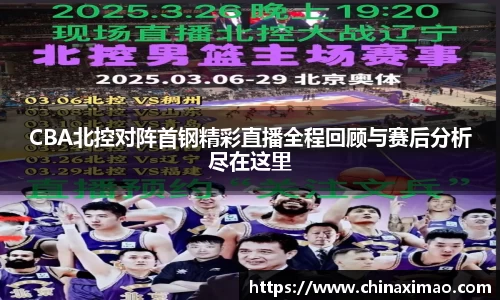 CBA北控对阵首钢精彩直播全程回顾与赛后分析尽在这里